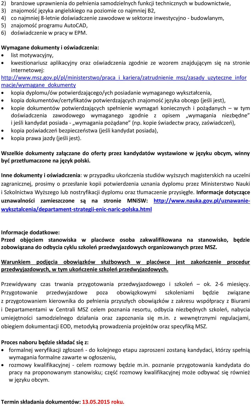 Wymagane dokumenty i oświadczenia: list motywacyjny, kwestionariusz aplikacyjny oraz oświadczenia zgodnie ze wzorem znajdującym się na stronie internetowej: http://www.msz.gov.