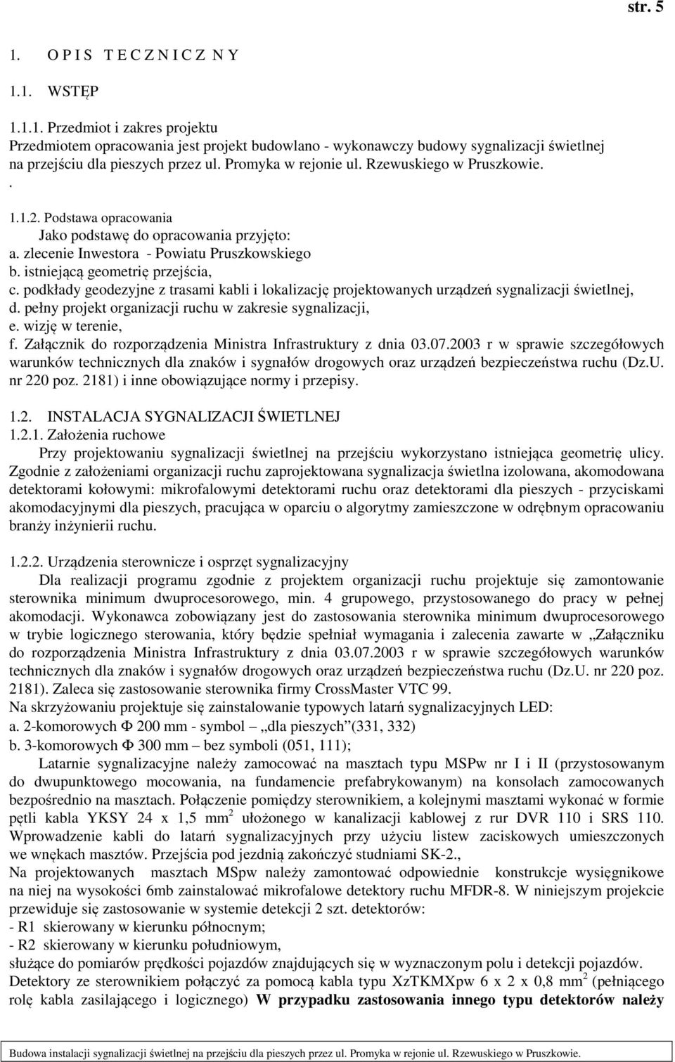 podkłady geodezyjne z trasami kabli i lokalizację projektowanych urządzeń sygnalizacji świetlnej, d. pełny projekt organizacji ruchu w zakresie sygnalizacji, e. wizję w terenie, f.