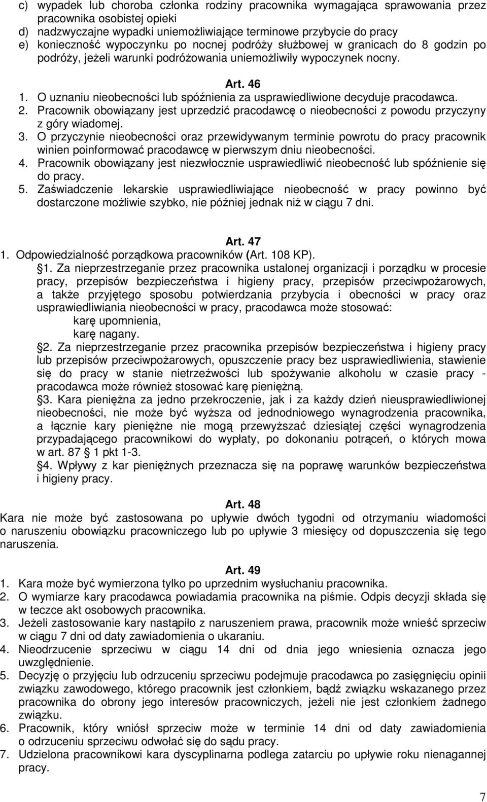 O uznaniu nieobecnoci lub spónienia za usprawiedliwione decyduje pracodawca. 2. Pracownik obowizany jest uprzedzi pracodawc o nieobecnoci z powodu przyczyny z góry wiadomej. 3.