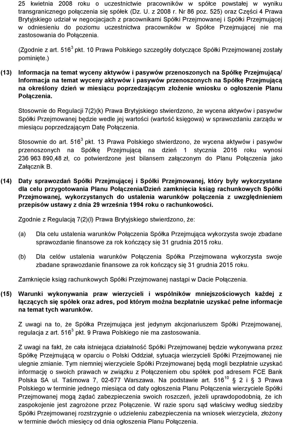 zastosowania do Połączenia. (Zgodnie z art. 516 3 pkt. 10 Prawa Polskiego szczegóły dotyczące Spółki Przejmowanej zostały pominięte.