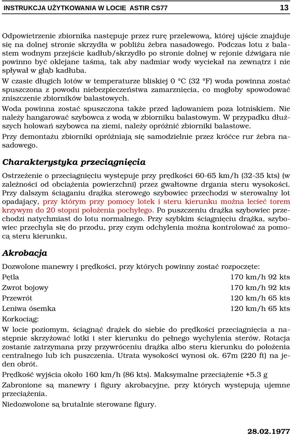 W czasie długich lotów w temperaturze bliskiej 0 C (32 F) woda powinna zostać spuszczona z powodu niebezpieczeństwa zamarznięcia, co mogłoby spowodować zniszczenie zbiorników balastowych.