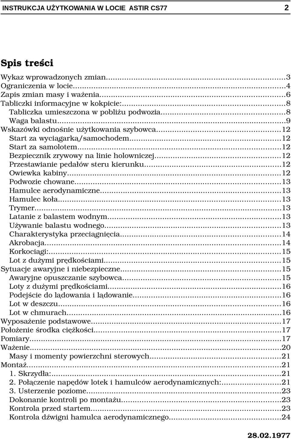 ..12 Owiewka kabiny...12 Podwozie chowane...13 Hamulce aerodynamiczne...13 Hamulec koła...13 Trymer...13 Latanie z balastem wodnym...13 Używanie balastu wodnego...13 Charakterystyka przeciągnięcia.