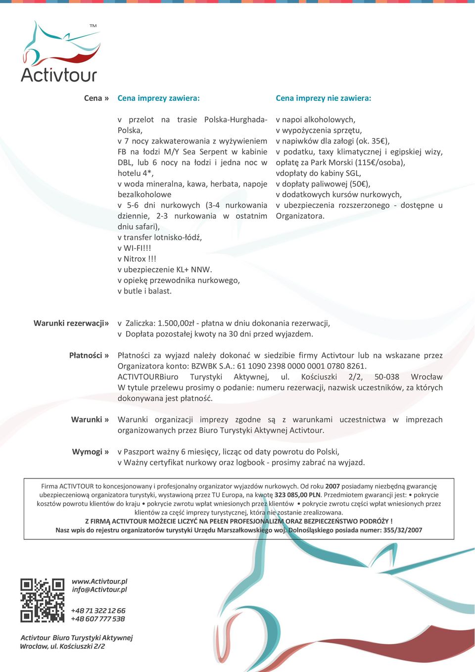 !! v ubezpieczenie KL+ NNW. v opiekę przewodnika nurkowego, v butle i balast. Cena imprezy nie zawiera: v napoi alkoholowych, v wypożyczenia sprzętu, v napiwków dla załogi (ok.