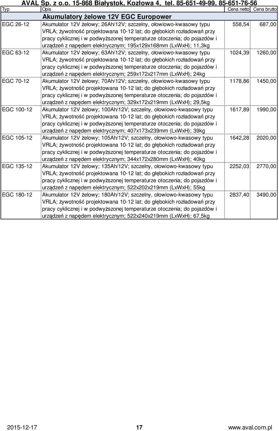 temperaturze otoczenia; do pojazdów i urządzeń z napędem elektrycznym; 259x172x217mm (LxWxH); 24kg EGC 70-12 Akumulator 12V żelowy; 70Ah/12V; szczelny, ołowiowo-kwasowy typu 1178,86 1450,00 pracy