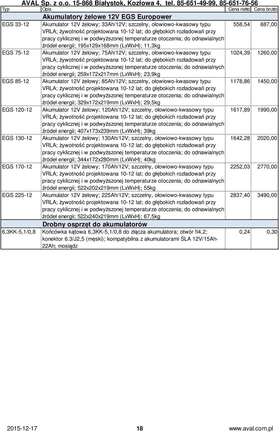 odnawialnych źródeł energii; 259x172x217mm (LxWxH); 23,9kg EGS 85-12 Akumulator 12V żelowy; 85Ah/12V; szczelny, ołowiowo-kwasowy typu 1178,86 1450,00 pracy cyklicznej i w podwyższonej temperaturze