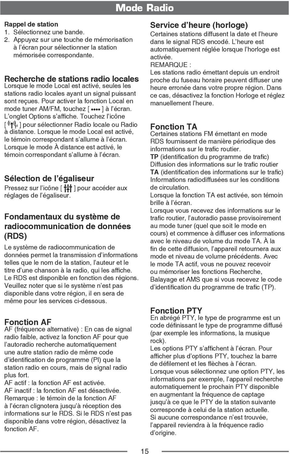 Pour activer la fonction Local en mode tuner AM/FM, touchez [ ] à l écran. L onglet Options s affiche. Touchez l icône [ ] pour sélectionner Radio locale ou Radio à distance.