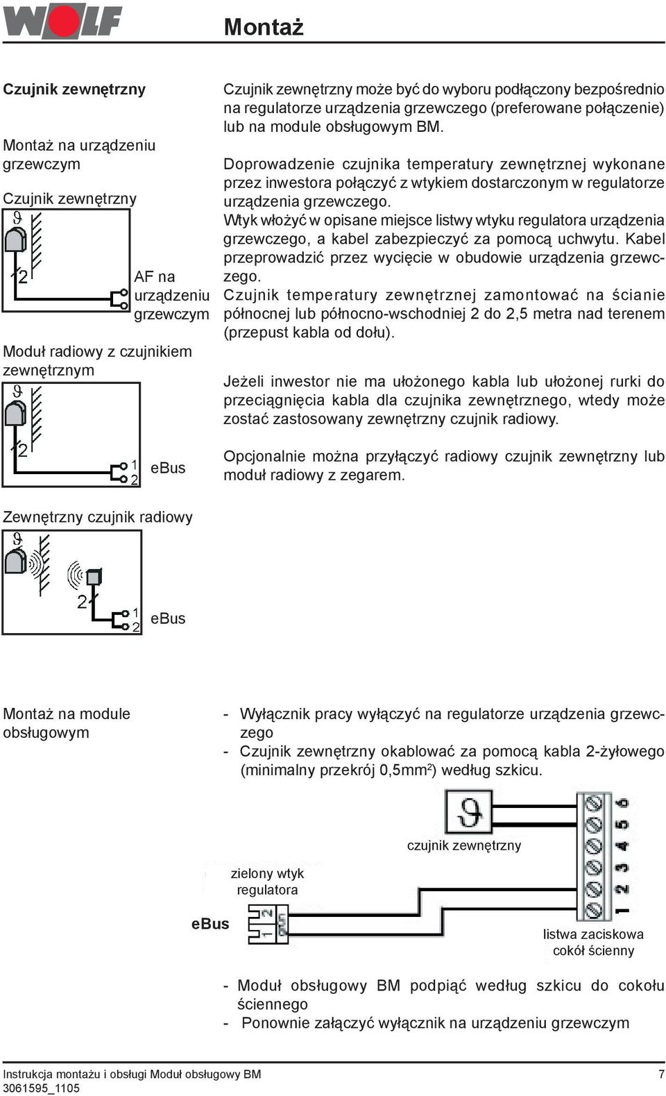 Doprowadzenie czujnika temperatury zewnętrznej wykonane przez inwestora połączyć z wtykiem dostarczonym w regulatorze urządzenia grzewczego.