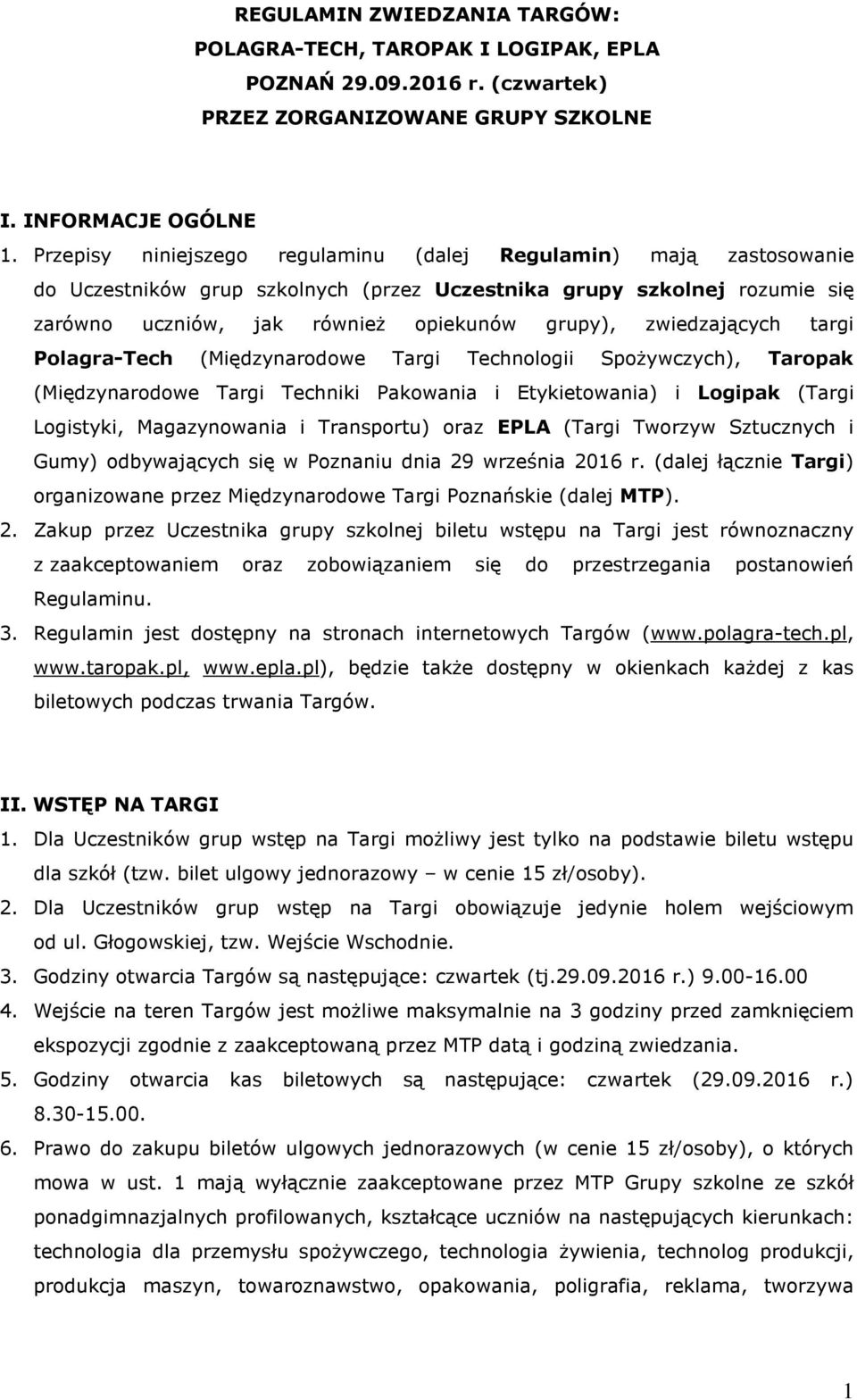 zwiedzających targi Polagra-Tech (Międzynarodowe Targi Technologii Spożywczych), Taropak (Międzynarodowe Targi Techniki Pakowania i Etykietowania) i Logipak (Targi Logistyki, Magazynowania i