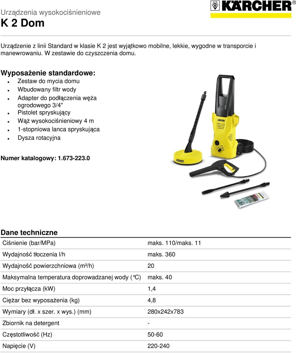 Dysza rotacyjna Numer katalogowy: 1.673-223.0 Dane techniczne Ciśnienie (bar/mpa) maks. 110/maks. 11 Wydajność tłoczenia l/h maks.