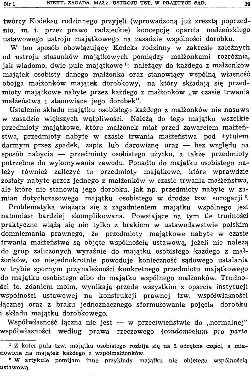 W ten sposób obowiązujący Kodeks rodzinny w zakresie zależnych od ustroju stosunków majątkowych pomiędzy małżonkami rozróżnia, jak wiadomo, dwie pule m ajątkow e1: należący do każdego z małżonków m