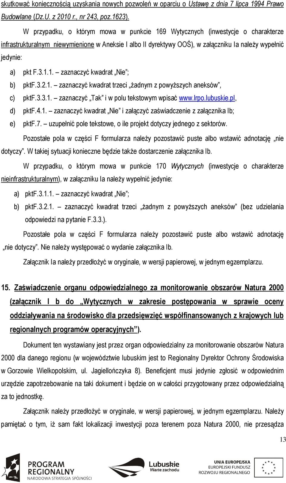 1.1. zaznaczyć kwadrat Nie ; b) pktf.3.2.1. zaznaczyć kwadrat trzeci żadnym z powyższych aneksów, c) pktf.3.3.1. zaznaczyć Tak i w polu tekstowym wpisać www.lrpo.lubuskie.pl, d) pktf.4.1. zaznaczyć kwadrat Nie i załączyć zaświadczenie z załącznika Ib; e) pktf.