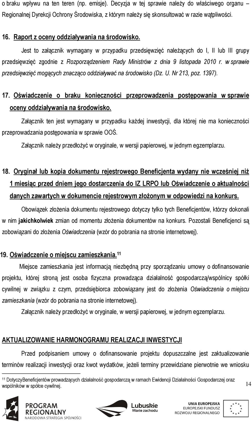 Jest to załącznik wymagany w przypadku przedsięwzięć należących do I, II lub III grupy przedsięwzięć zgodnie z Rozporządzeniem Rady Ministrów z dnia 9 listopada 2010 r.