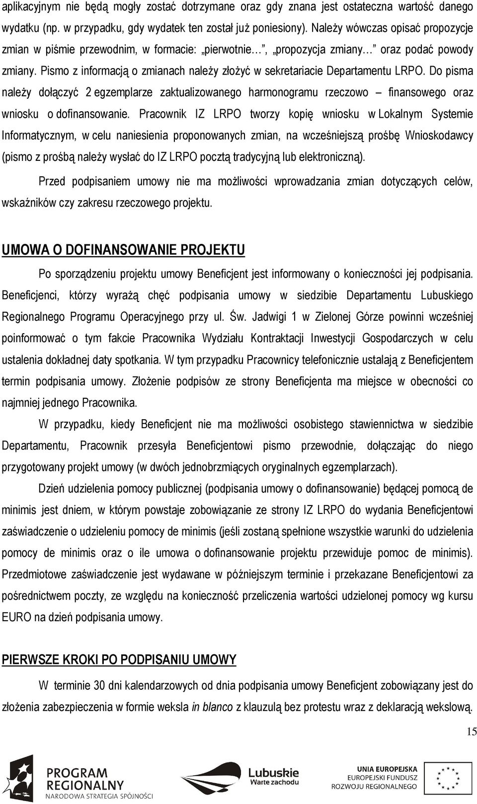 Pismo z informacją o zmianach należy złożyć w sekretariacie Departamentu LRPO. Do pisma należy dołączyć 2 egzemplarze zaktualizowanego harmonogramu rzeczowo finansowego oraz wniosku o dofinansowanie.