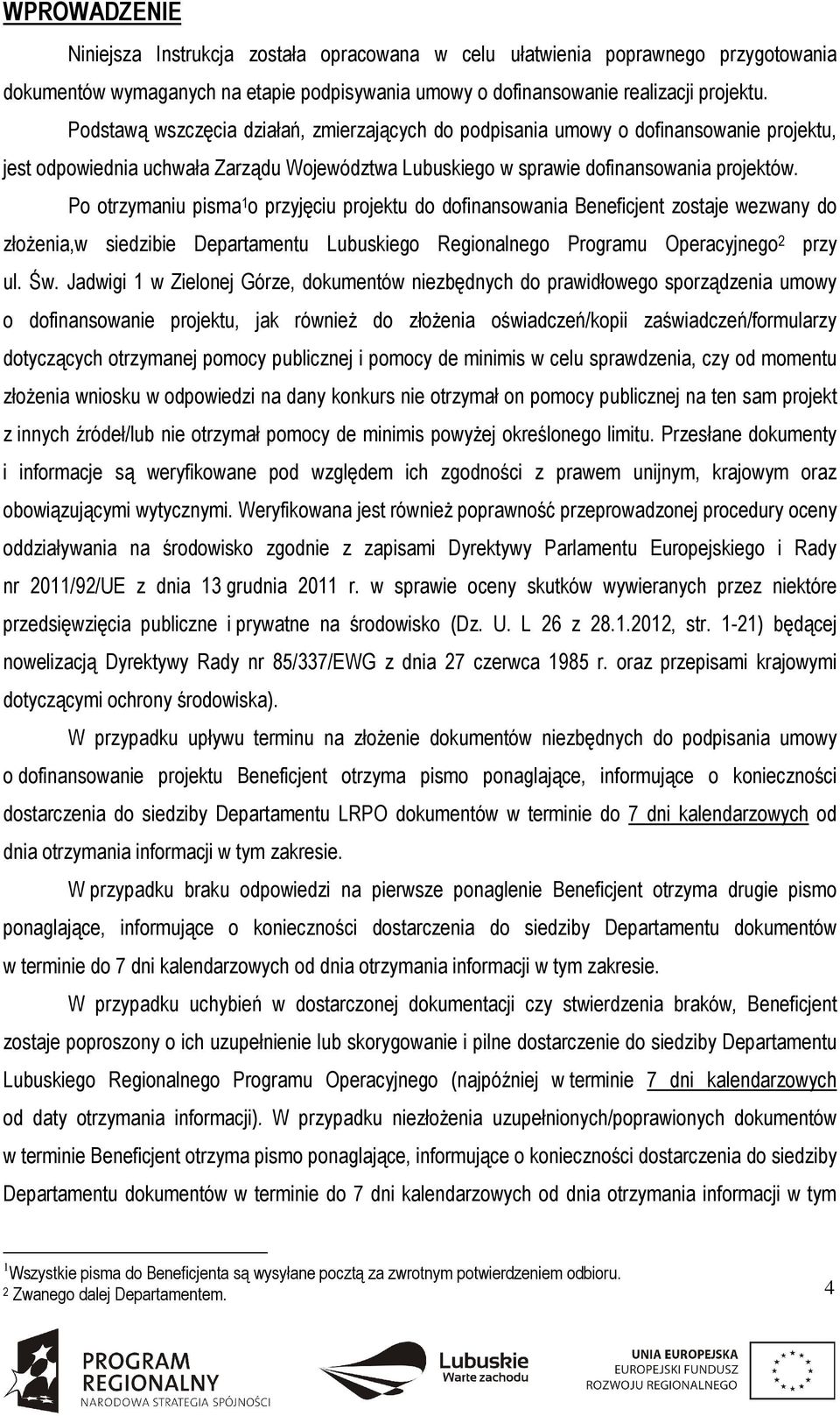 Po otrzymaniu pisma 1 o przyjęciu projektu do dofinansowania Beneficjent zostaje wezwany do złożenia,w siedzibie Departamentu Lubuskiego Regionalnego Programu Operacyjnego 2 przy ul. Św.