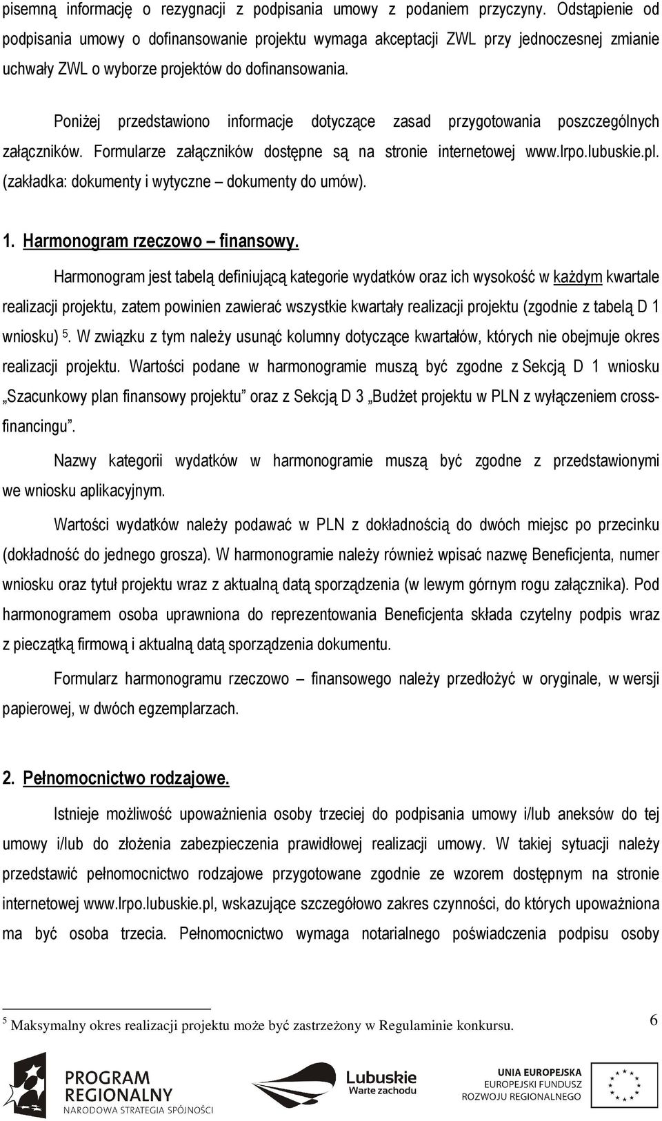 Poniżej przedstawiono informacje dotyczące zasad przygotowania poszczególnych załączników. Formularze załączników dostępne są na stronie internetowej www.lrpo.lubuskie.pl.