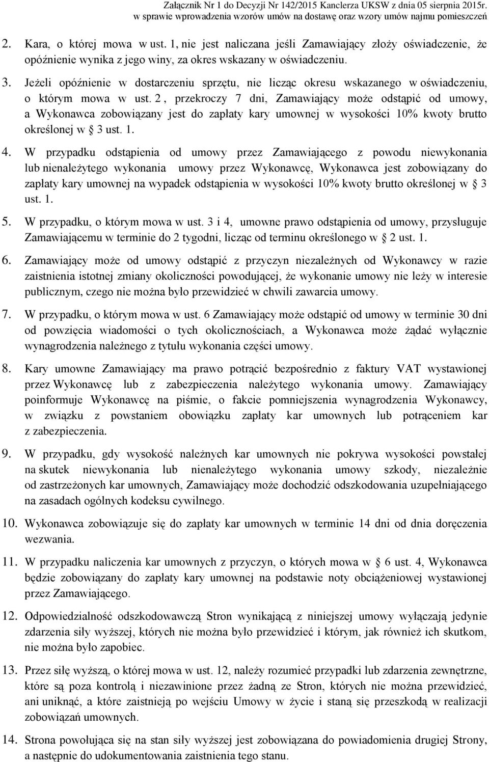 2, przekroczy 7 dni, Zamawiający może odstąpić od umowy, a Wykonawca zobowiązany jest do zapłaty kary umownej w wysokości 10% kwoty brutto określonej w 3 ust. 1. 4.