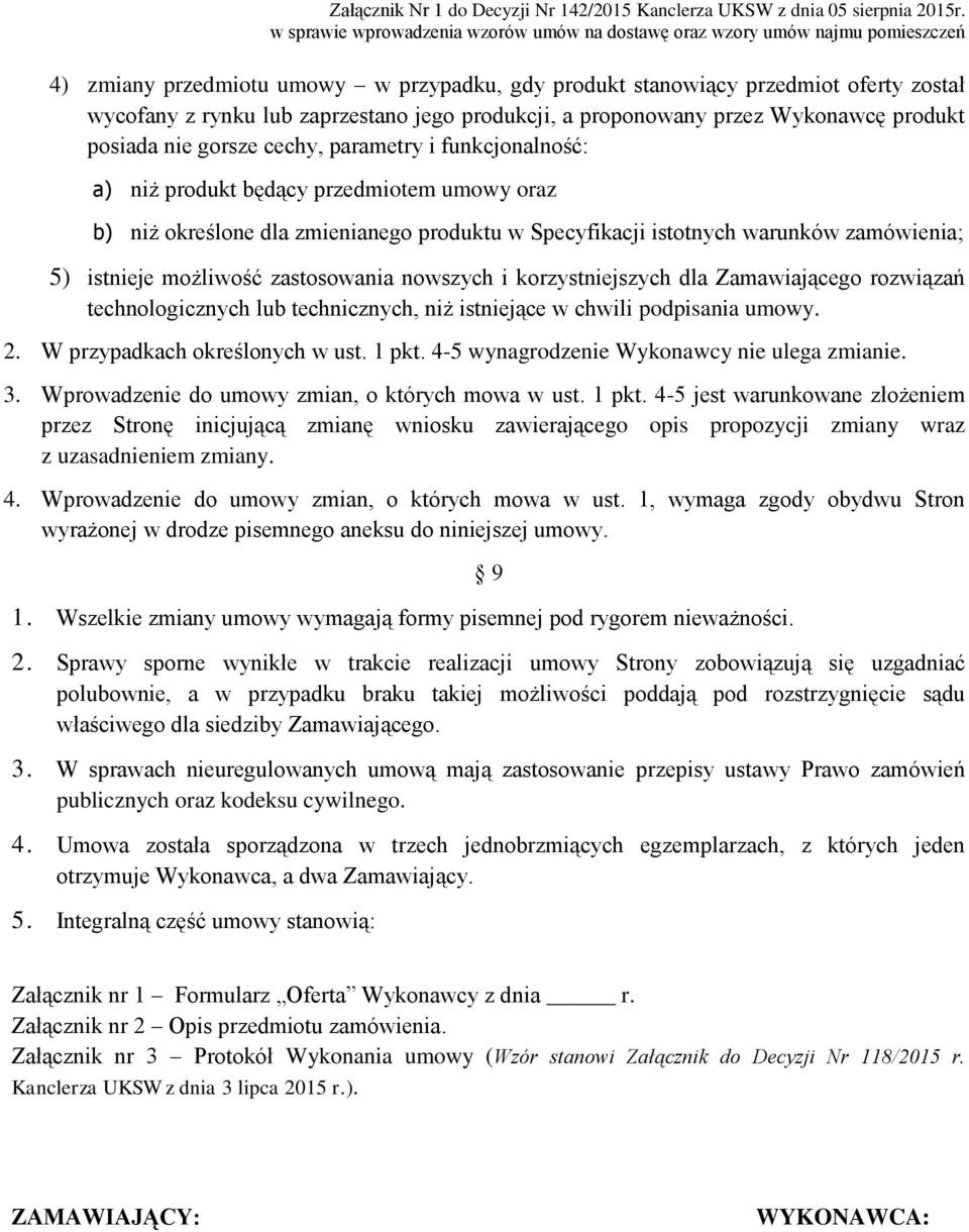 nowszych i korzystniejszych dla Zamawiającego rozwiązań technologicznych lub technicznych, niż istniejące w chwili podpisania umowy. 2. W przypadkach określonych w ust. 1 pkt.