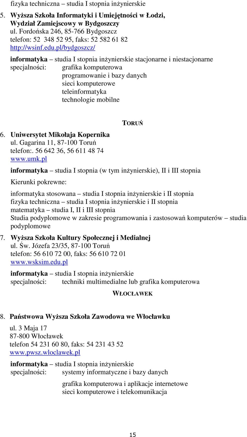 pl/bydgoszcz/ informatyka studia I stopnia inżynierskie stacjonarne i niestacjonarne specjalności: grafika komputerowa programowanie i bazy danych sieci komputerowe teleinformatyka technologie