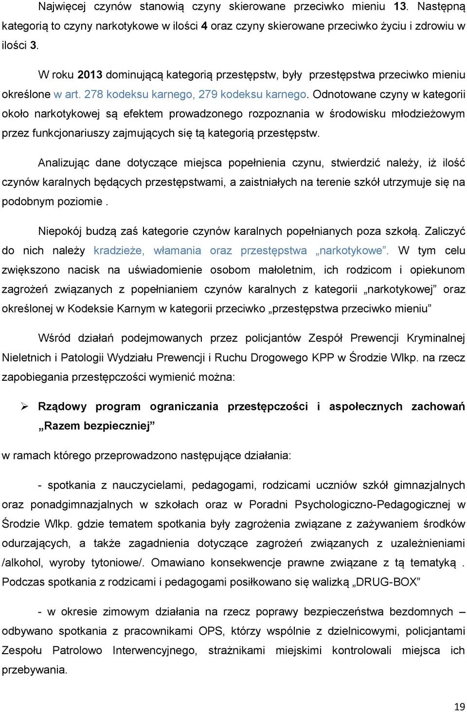 Odnotowane czyny w kategorii około narkotykowej są efektem prowadzonego rozpoznania w środowisku młodzieżowym przez funkcjonariuszy zajmujących się tą kategorią przestępstw.