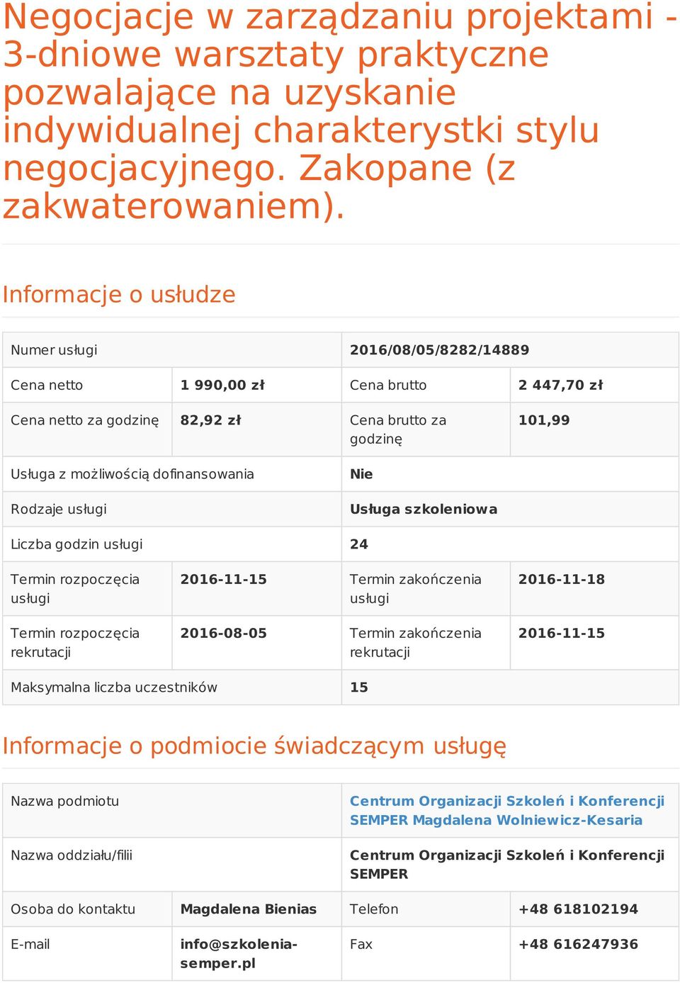 Rodzaje usługi Nie Usługa szkoleniowa Liczba godzin usługi 24 Termin rozpoczęcia usługi Termin rozpoczęcia rekrutacji 2016-11-15 Termin zakończenia usługi 2016-08-05 Termin zakończenia rekrutacji