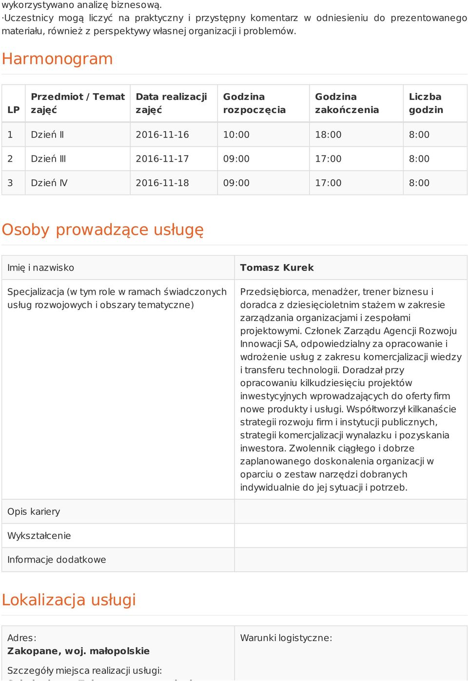 Dzień IV 2016-11-18 09:00 17:00 8:00 Osoby prowadzące usługę Imię i nazwisko Specjalizacja (w tym role w ramach świadczonych usług rozwojowych i obszary tematyczne) Tomasz Kurek Przedsiębiorca,