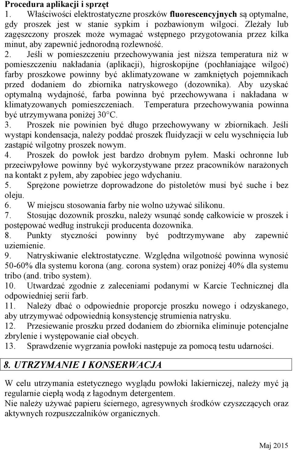 Jeśli w pomieszczeniu przechowywania jest niższa temperatura niż w pomieszczeniu nakładania (aplikacji), higroskopijne (pochłaniające wilgoć) farby proszkowe powinny być aklimatyzowane w zamkniętych