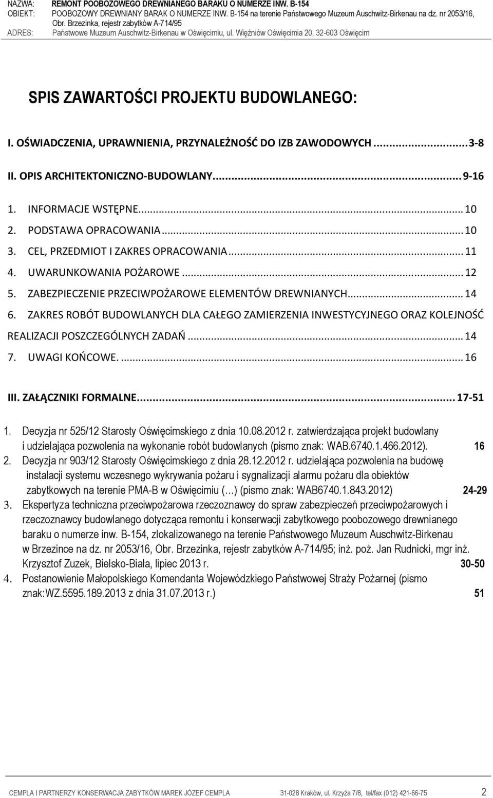 ZAKRES ROBÓT BUDOWLANYCH DLA CAŁEGO ZAMIERZENIA INWESTYCYJNEGO ORAZ KOLEJNOŚĆ REALIZACJI POSZCZEGÓLNYCH ZADAŃ...14 7. UWAGI KOŃCOWE...16 III. ZAŁĄCZNIKI FORMALNE...17-51 1.