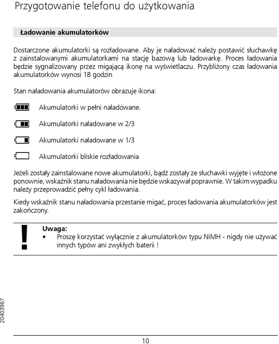 Przybliżony czas ładowania akumulatorków wynosi 18 godzin Stan naładowania akumulatorów obrazuje ikona: Å Ç É Ñ Akumulatorki w pełni naładowane.