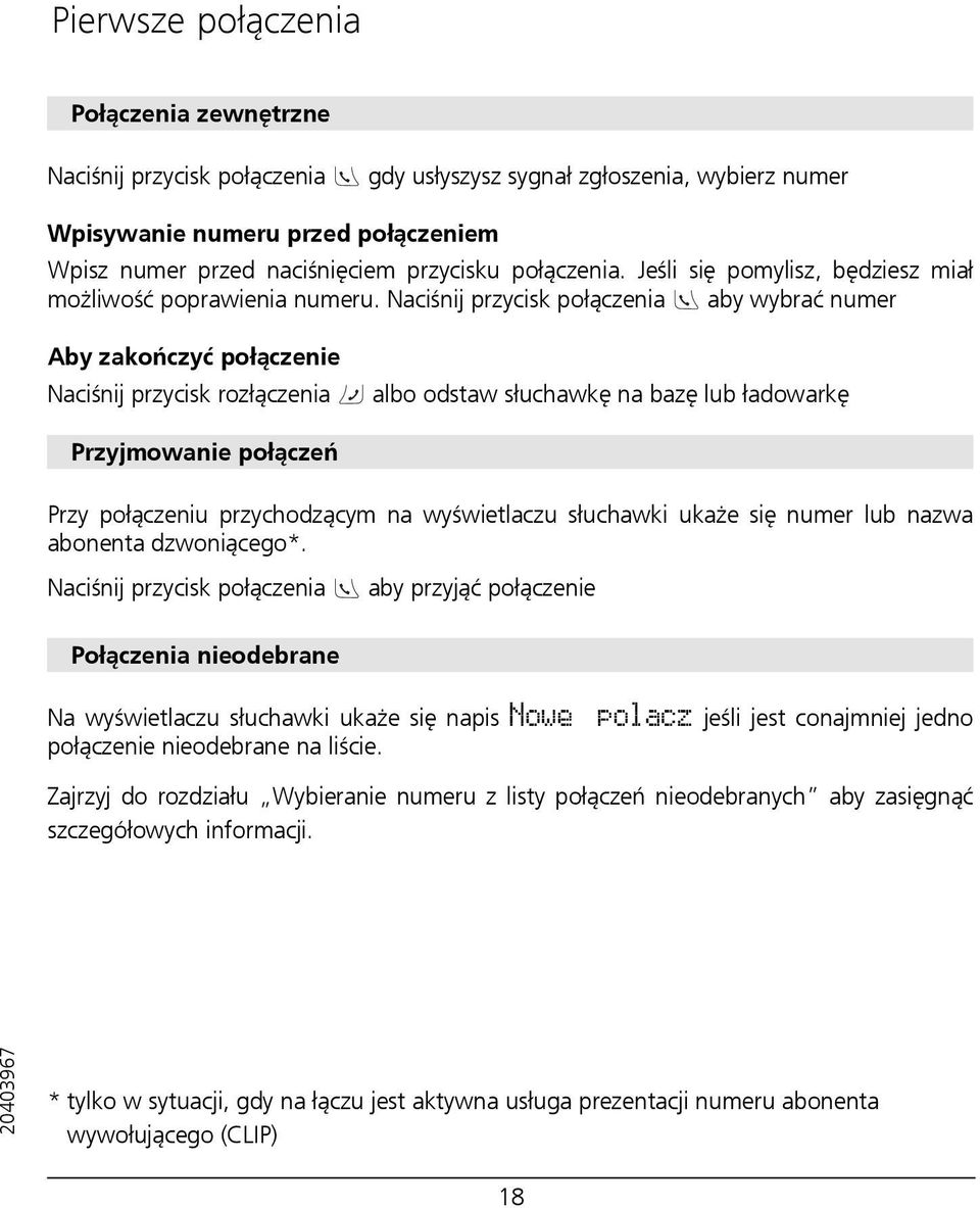 Naciśnij przycisk połączenia aby wybrać numer Aby zakończyć połączenie Naciśnij przycisk rozłączenia albo odstaw słuchawkę na bazę lub ładowarkę Przyjmowanie połączeń Przy połączeniu przychodzącym na