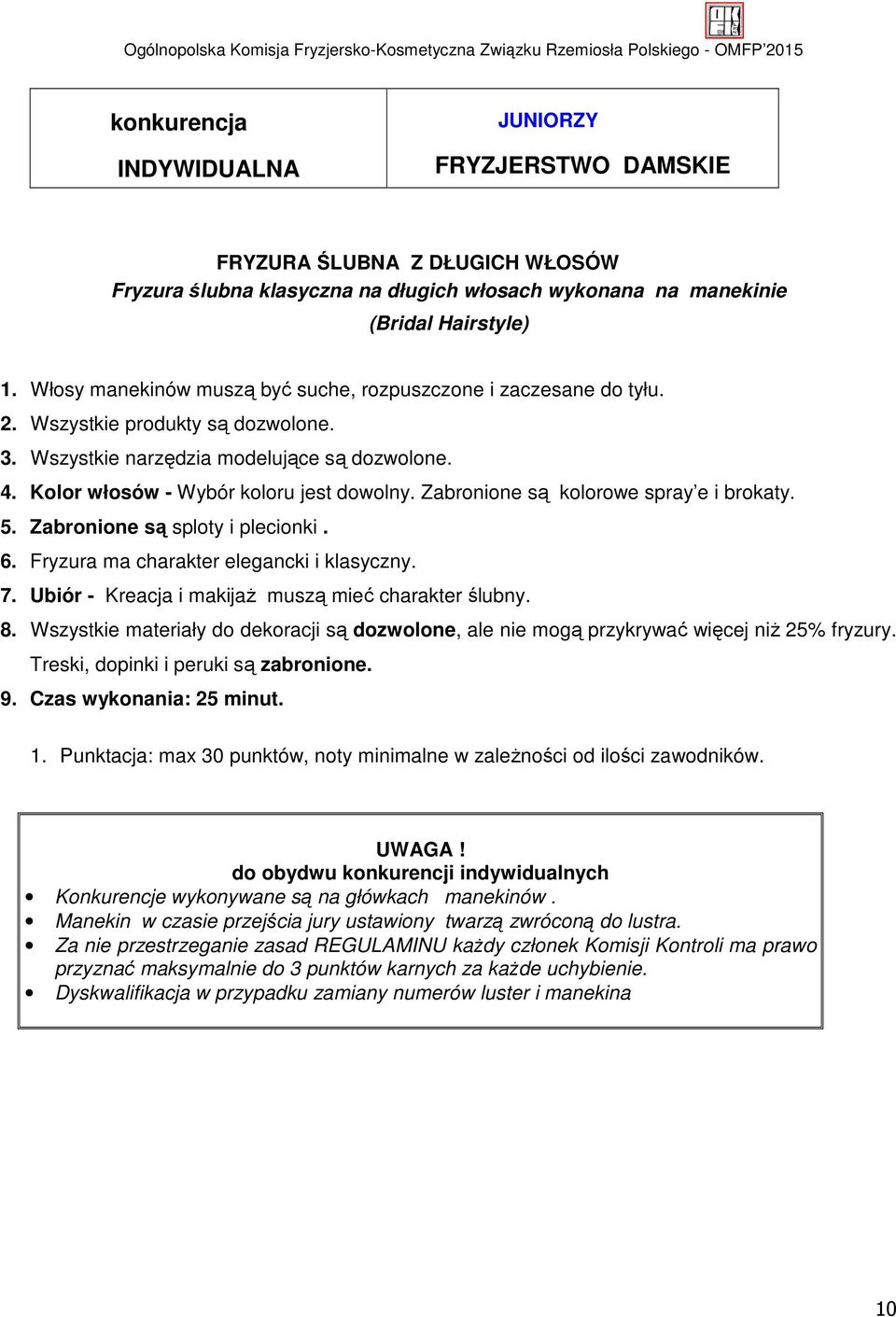 Zabronione są kolorowe spray e i brokaty. 5. Zabronione są sploty i plecionki. 6. Fryzura ma charakter elegancki i klasyczny. 7. Ubiór - Kreacja i makijaż muszą mieć charakter ślubny. 8.