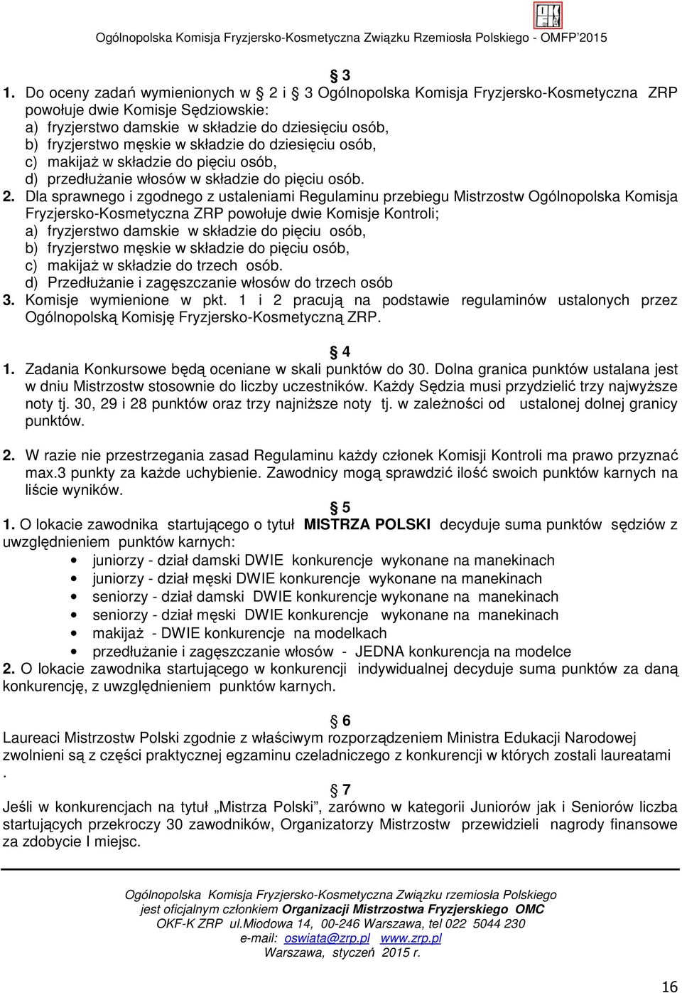 Dla sprawnego i zgodnego z ustaleniami Regulaminu przebiegu Mistrzostw Ogólnopolska Komisja Fryzjersko-Kosmetyczna ZRP powołuje dwie Komisje Kontroli; a) fryzjerstwo damskie w składzie do pięciu