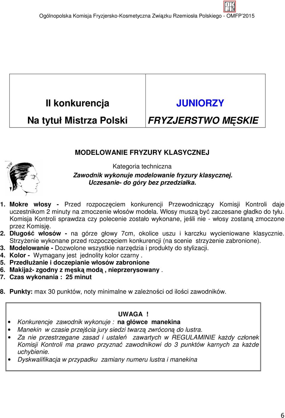 Włosy muszą być zaczesane gładko do tyłu. Komisja Kontroli sprawdza czy polecenie zostało wykonane, jeśli nie - włosy zostaną zmoczone przez Komisję. 2.