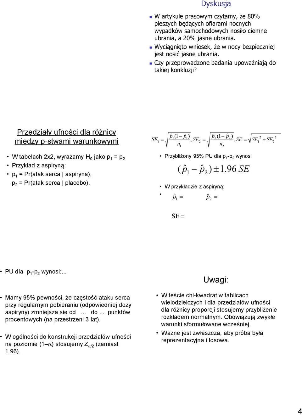 Przedziały ufności dla różnicy między p-stwami warunkowymi W tabelach x, wyrażamy H 0 jako p = p Przykład z aspiryną: p = Pr(atak serca aspiryna), p = Pr(atak serca placebo).