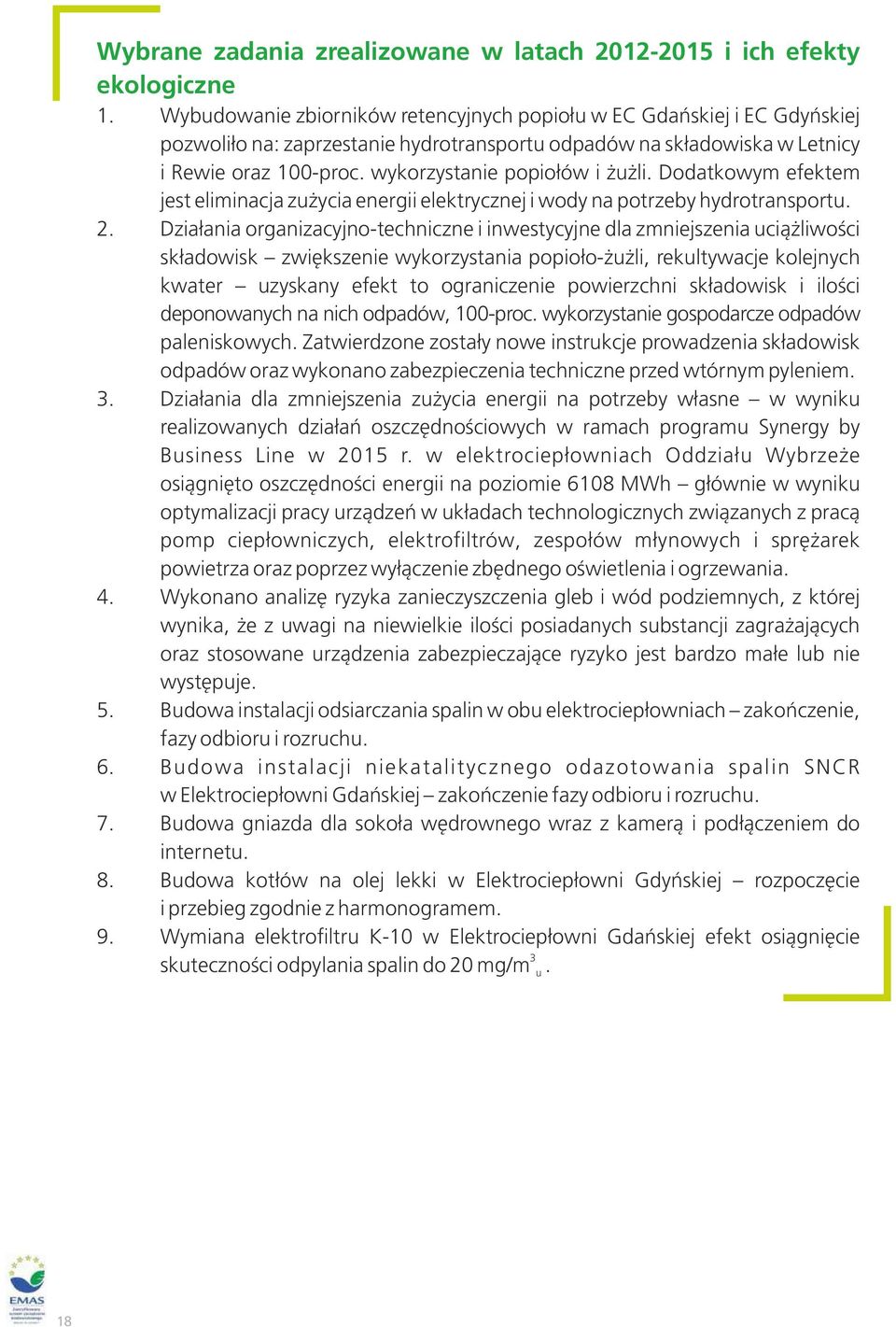 wykorzystanie popiołów i żużli. Dodatkowym efektem jest eliminacja zużycia energii elektrycznej i wody na potrzeby hydrotransportu. 2.