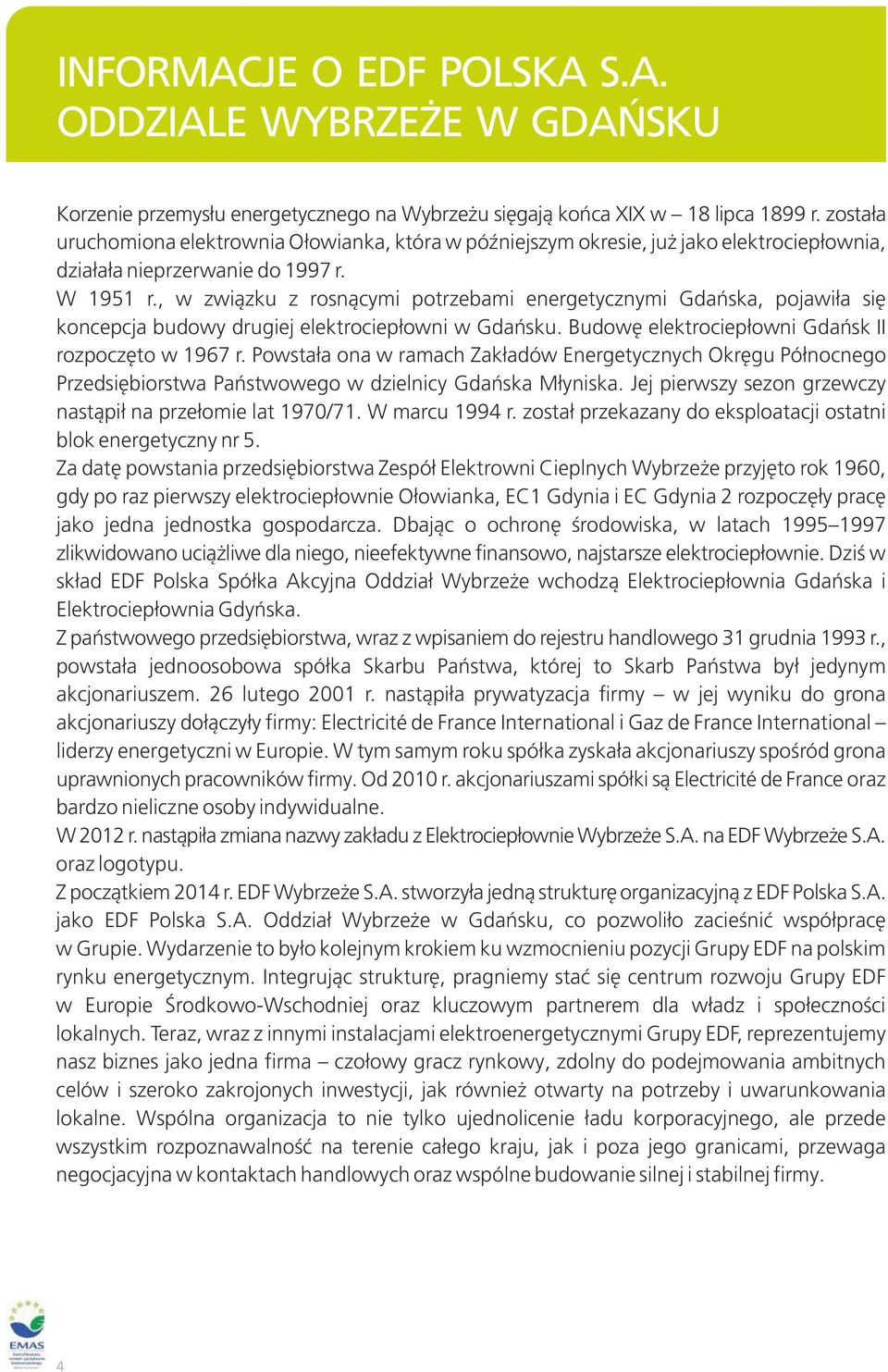 , w związku z rosnącymi potrzebami energetycznymi Gdańska, pojawiła się koncepcja budowy drugiej elektrociepłowni w Gdańsku. Budowę elektrociepłowni Gdańsk II rozpoczęto w 1967 r.