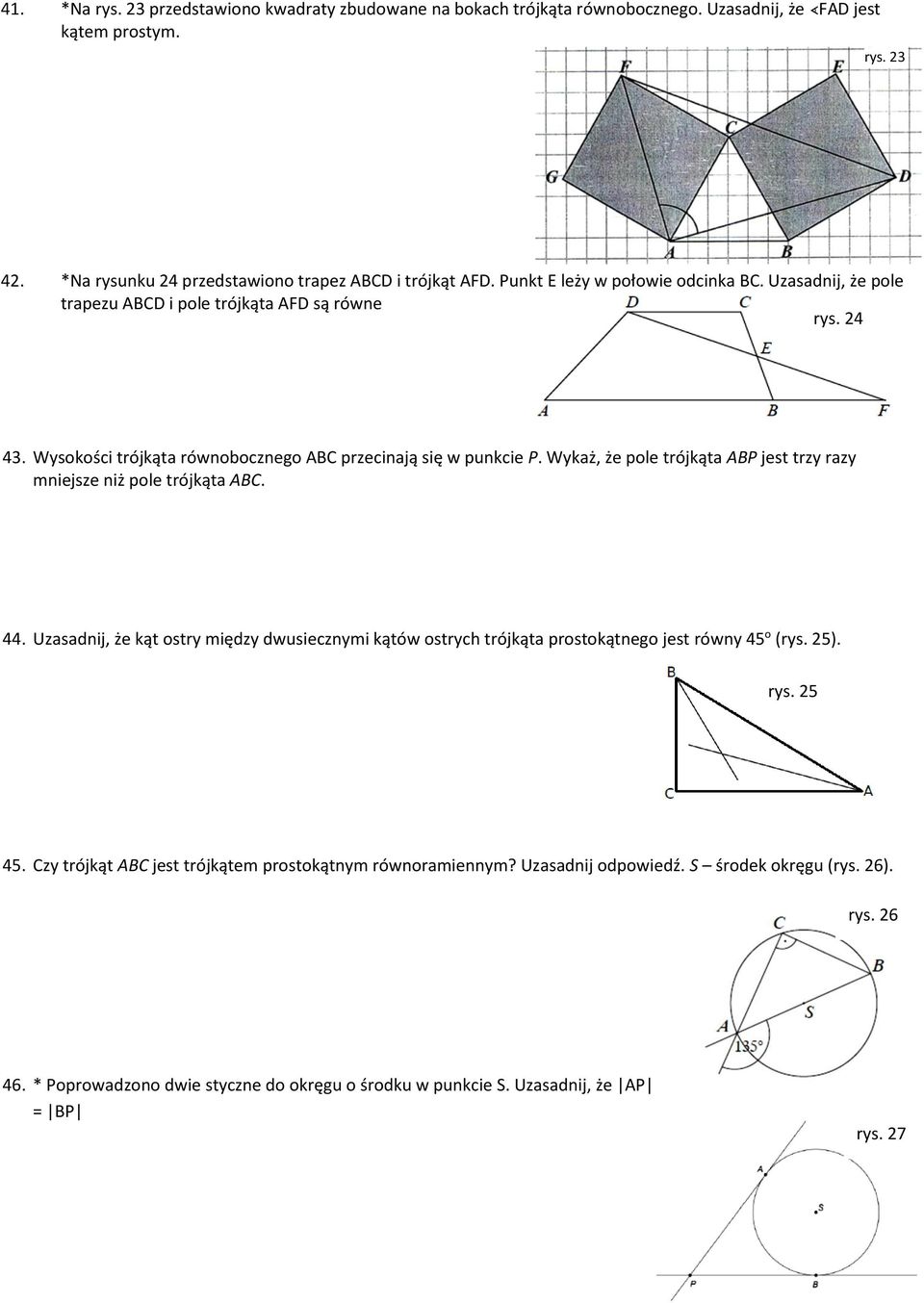 Wykaż, że pole trójkąta ABP jest trzy razy mniejsze niż pole trójkąta ABC. 44. Uzasadnij, że kąt ostry między dwusiecznymi kątów ostrych trójkąta prostokątnego jest równy 45 o (rys. 25). rys.