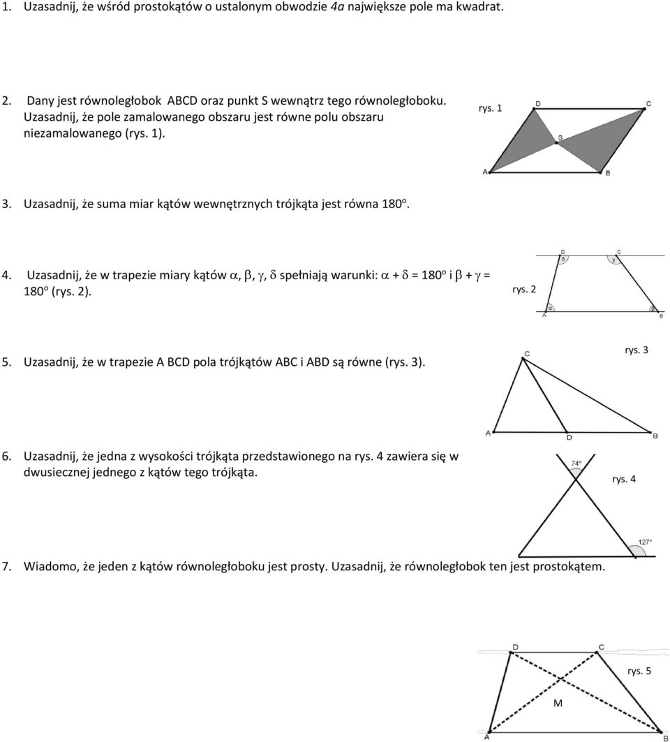 Uzasadnij, że w trapezie miary kątów,,, spełniają warunki: + = 180 o i + = 180 o (rys. 2). rys. 2 5. Uzasadnij, że w trapezie A BCD pola trójkątów ABC i ABD są równe (rys. 3). rys. 3 6.