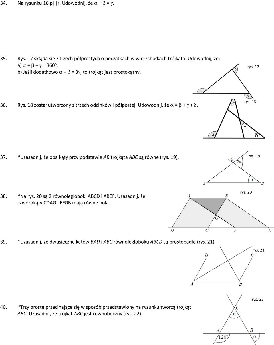 *Uzasadnij, że oba kąty przy podstawie AB trójkąta ABC są równe (rys. 19). rys. 19 38. *Na rys. 20 są 2 równoległoboki ABCD i ABEF. Uzasadnij, że czworokąty CDAG i EFGB mają równe pola.