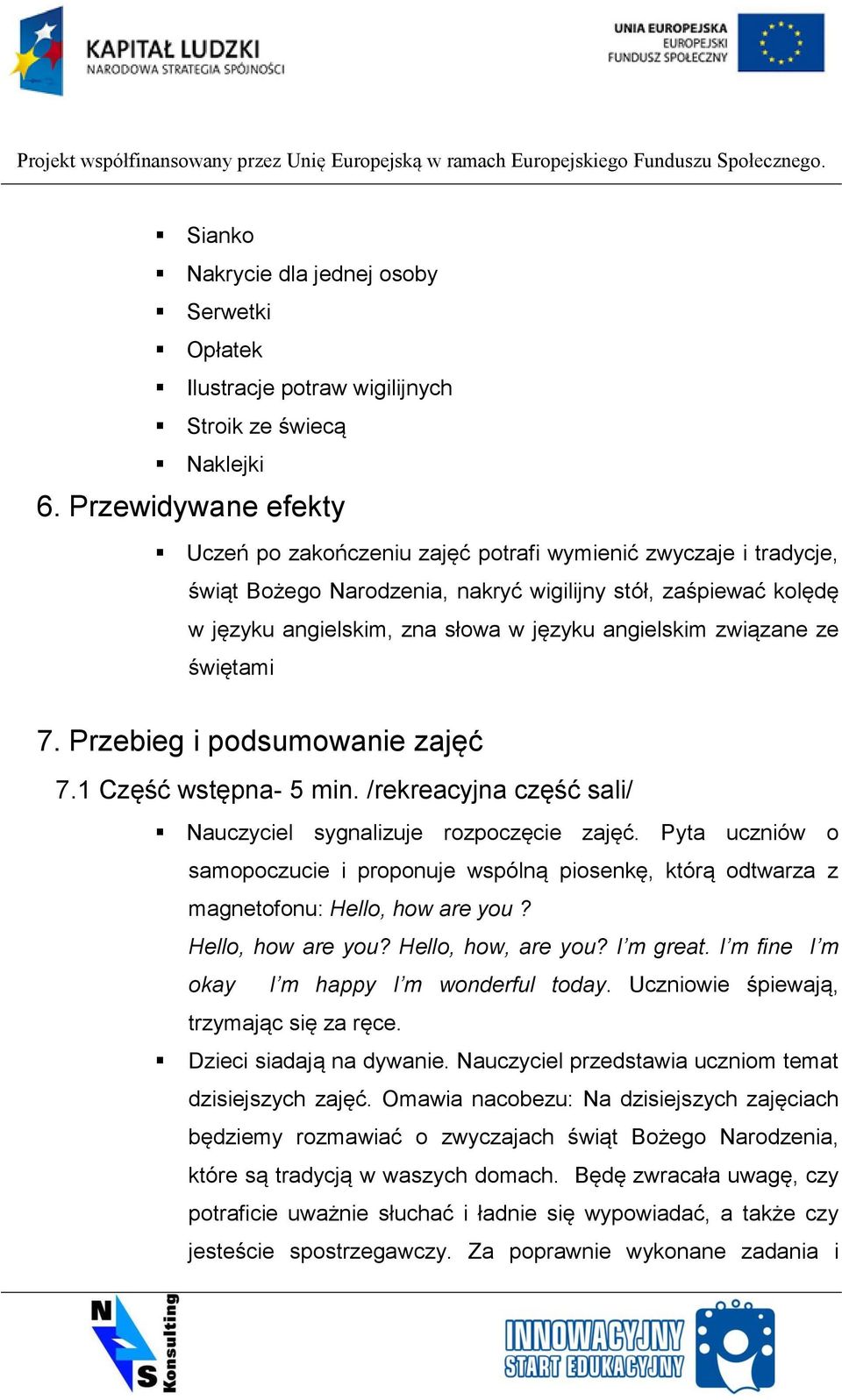 angielskim związane ze świętami 7. Przebieg i podsumowanie zajęć 7.1 Część wstępna- 5 min. /rekreacyjna część sali/ Nauczyciel sygnalizuje rozpoczęcie zajęć.