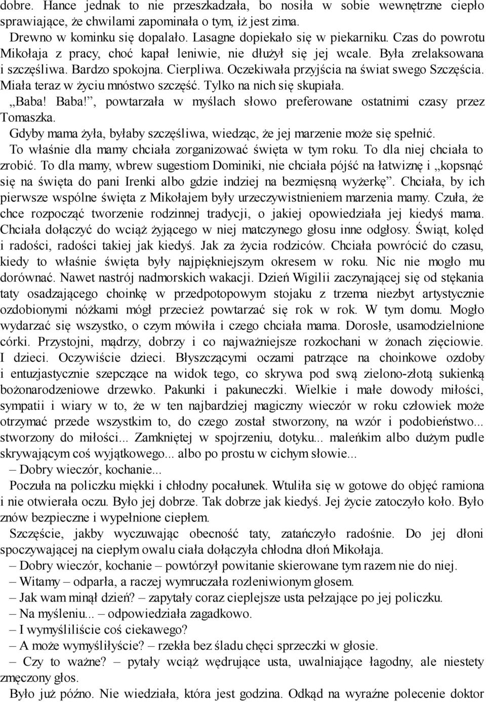 Oczekiwała przyjścia na świat swego Szczęścia. Miała teraz w życiu mnóstwo szczęść. Tylko na nich się skupiała. Baba! Baba!, powtarzała w myślach słowo preferowane ostatnimi czasy przez Tomaszka.