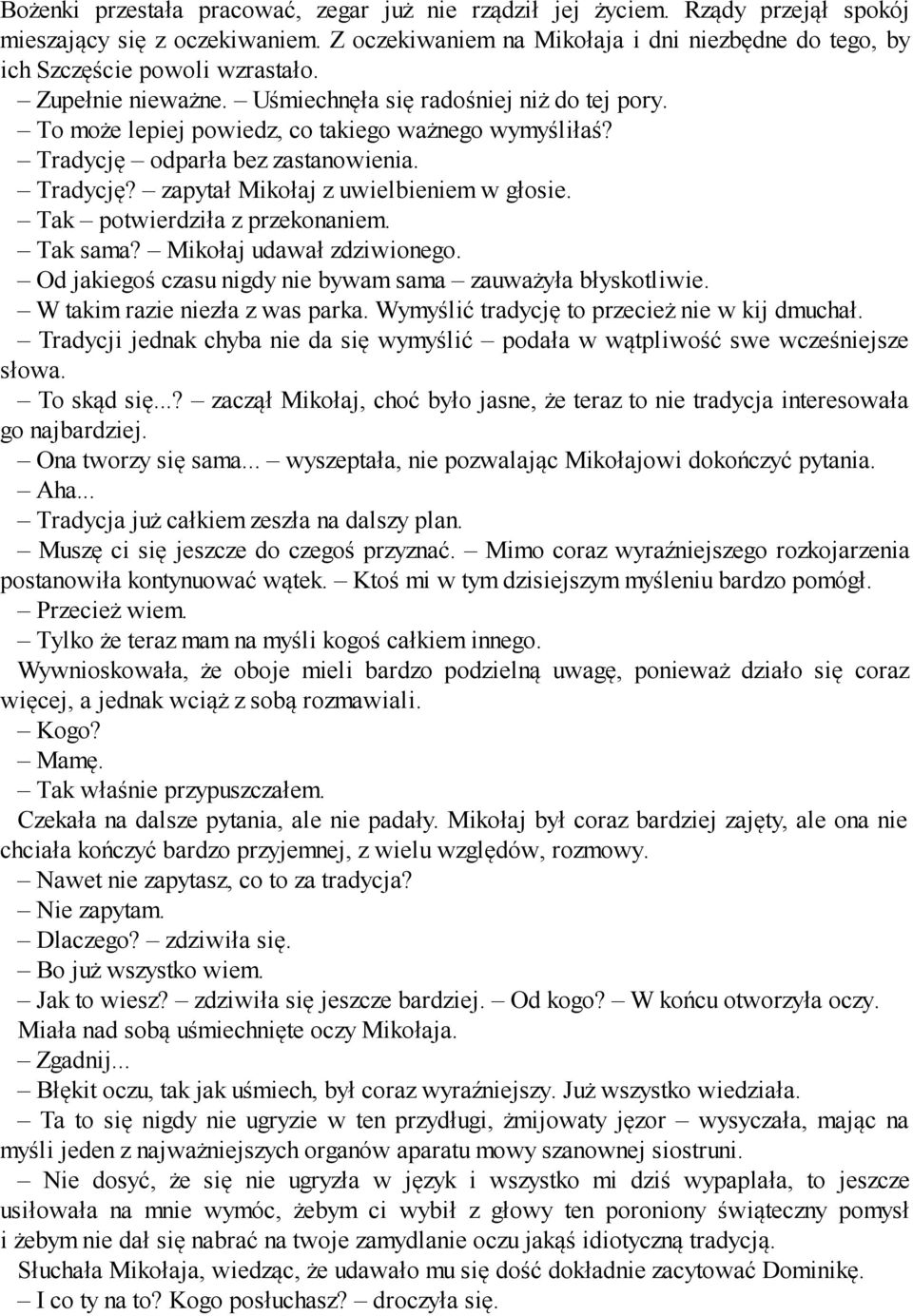 Tak potwierdziła z przekonaniem. Tak sama? Mikołaj udawał zdziwionego. Od jakiegoś czasu nigdy nie bywam sama zauważyła błyskotliwie. W takim razie niezła z was parka.