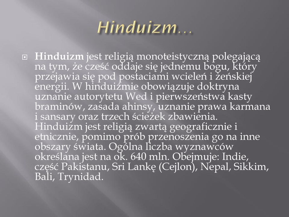 W hinduiźmie obowiązuje doktryna uznanie autorytetu Wed i pierwszeństwa kasty braminów, zasada ahinsy, uznanie prawa karmana i sansary oraz