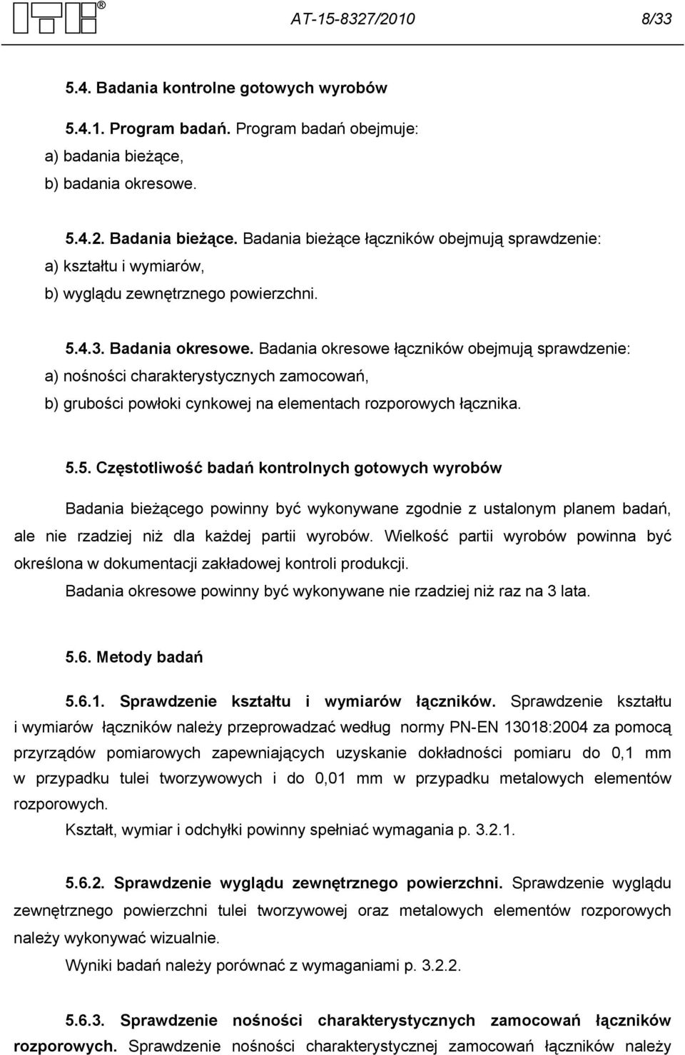 Badania okresowe łączników obejmują sprawdzenie: a) nośności charakterystycznych zamocowań, b) grubości powłoki cynkowej na elementach rozporowych łącznika. 5.