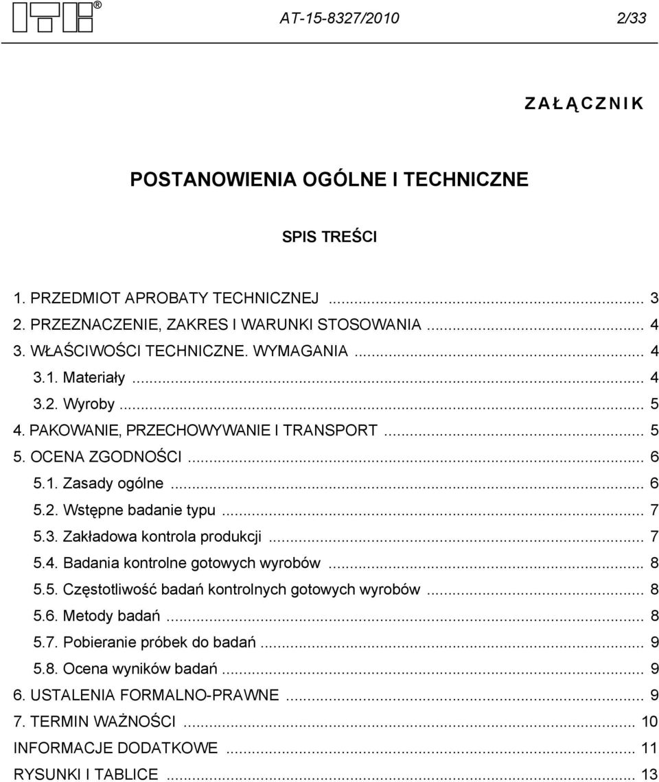 .. 7 5.3. Zakładowa kontrola produkcji... 7 5.4. Badania kontrolne gotowych wyrobów... 8 5.5. Częstotliwość badań kontrolnych gotowych wyrobów... 8 5.6. Metody badań... 8 5.7. Pobieranie próbek do badań.