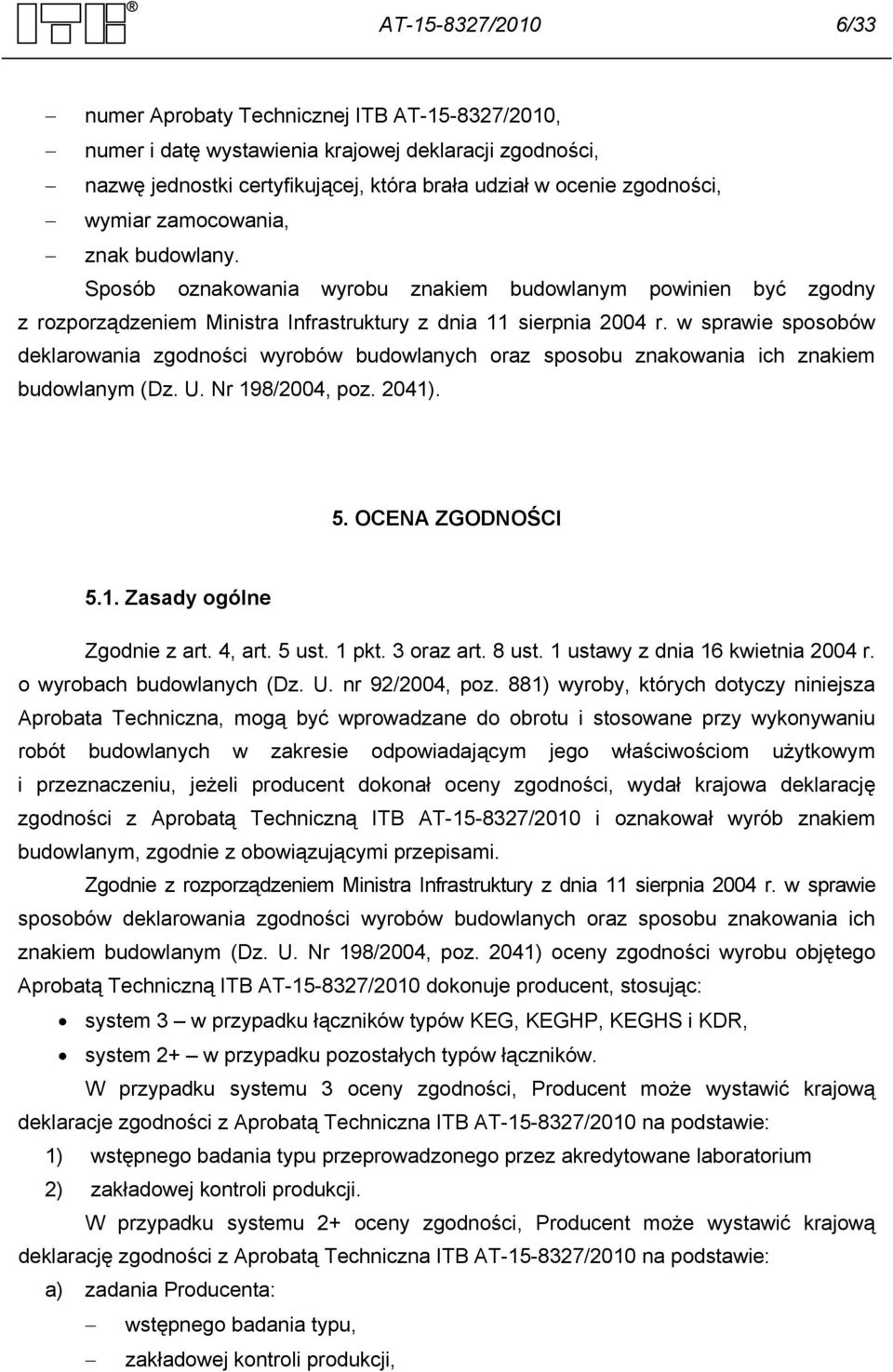 w sprawie sposobów deklarowania zgodności wyrobów budowlanych oraz sposobu znakowania ich znakiem budowlanym (Dz. U. Nr 198/2004, poz. 2041). 5. OCENA ZGODNOŚCI 5.1. Zasady ogólne Zgodnie z art.