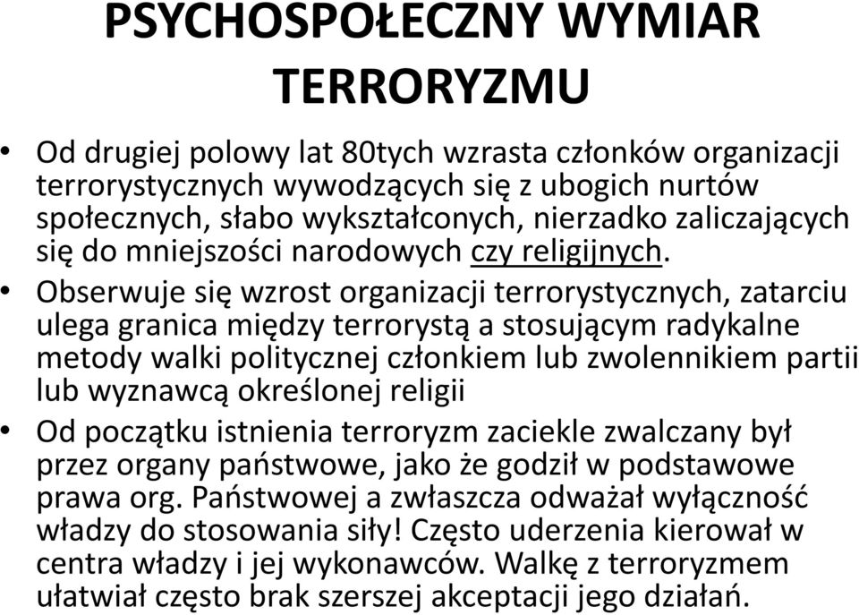 Obserwuje się wzrost organizacji terrorystycznych, zatarciu ulega granica między terrorystą a stosującym radykalne metody walki politycznej członkiem lub zwolennikiem partii lub wyznawcą