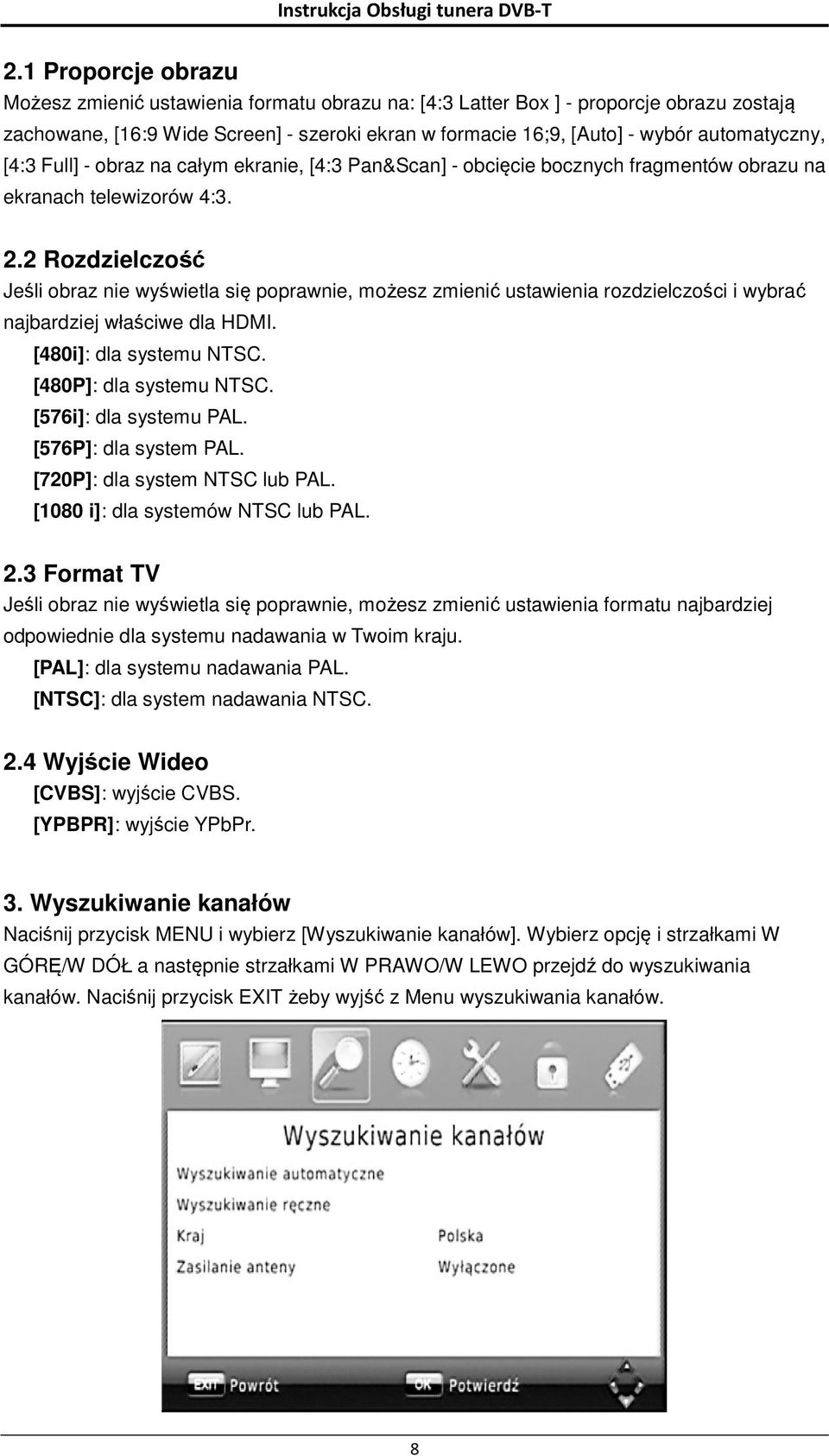 2 Rozdzielczość Jeśli obraz nie wyświetla się poprawnie, możesz zmienić ustawienia rozdzielczości i wybrać najbardziej właściwe dla HDMI. [480i]: dla systemu NTSC. [480P]: dla systemu NTSC.