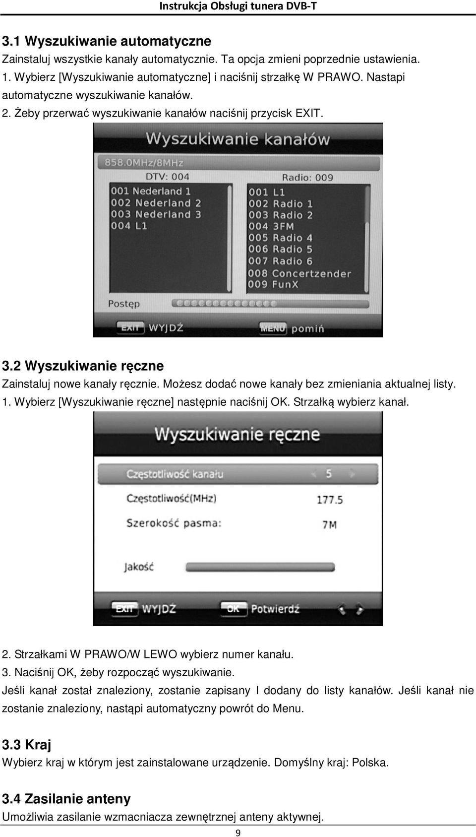 Możesz dodać nowe kanały bez zmieniania aktualnej listy. 1. Wybierz [Wyszukiwanie ręczne] następnie naciśnij OK. Strzałką wybierz kanał. 2. Strzałkami W PRAWO/W LEWO wybierz numer kanału. 3.