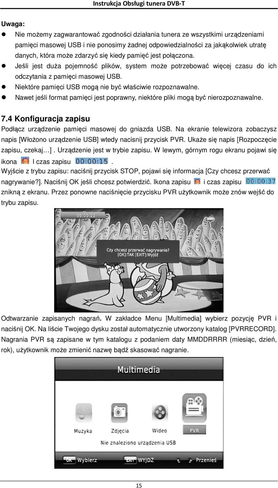 Nawet jeśli format pamięci jest poprawny, niektóre pliki mogą być nierozpoznawalne. 7.4 Konfiguracja zapisu Podłącz urządzenie pamięci masowej do gniazda USB.