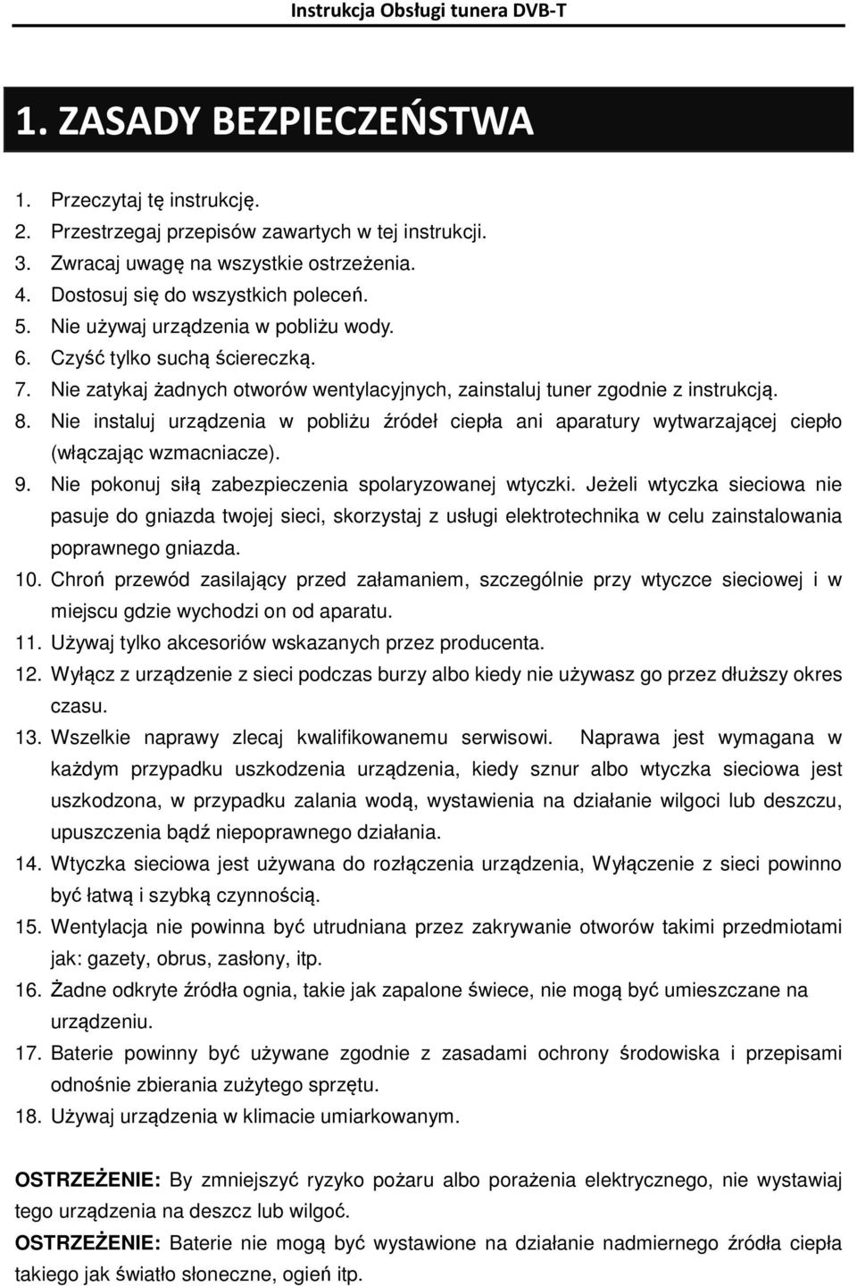 Nie instaluj urządzenia w pobliżu źródeł ciepła ani aparatury wytwarzającej ciepło (włączając wzmacniacze). 9. Nie pokonuj siłą zabezpieczenia spolaryzowanej wtyczki.